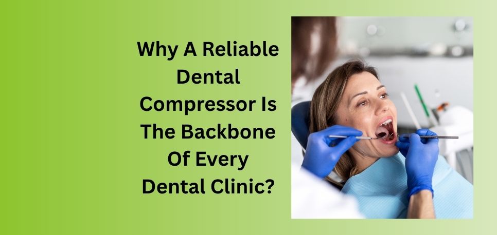 Why A Reliable Dental Compressor Is The Backbone Of Every Dental Clinic